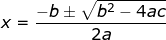 \fn_jvn \small x=\frac{-b\pm \sqrt{b^{2}-4ac}}{2a}